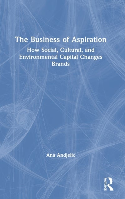 The Business of Aspiration - How Social, Cultural, and Environmental Capital Changes Brands