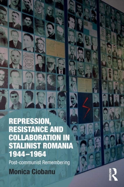 Repression, Resistance and Collaboration in Stalinist Romania 1944-1964 - Post-communist Remembering