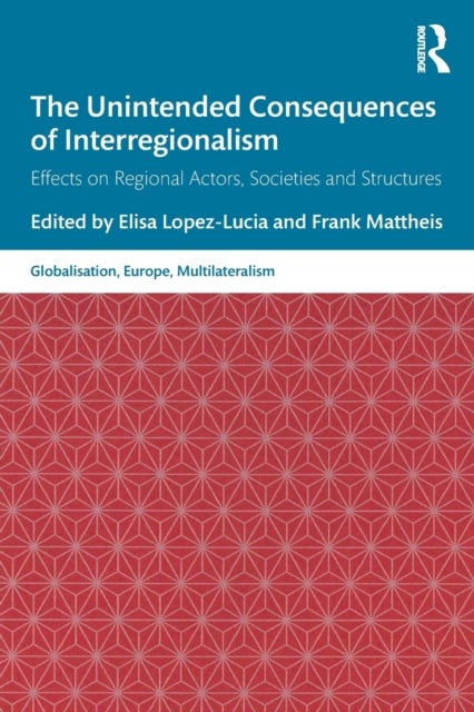 The Unintended Consequences of Interregionalism - Effects on Regional Actors, Societies and Structures