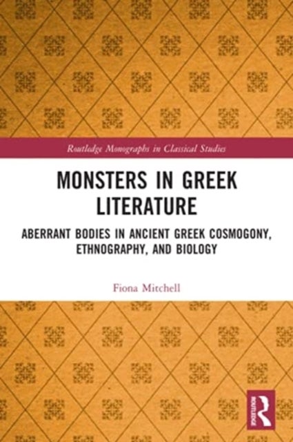 Monsters in Greek Literature - Aberrant Bodies in Ancient Greek Cosmogony, Ethnography, and Biology