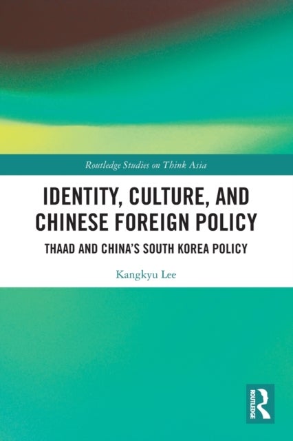 Identity, Culture, and Chinese Foreign Policy - THAAD and China’s South Korea Policy