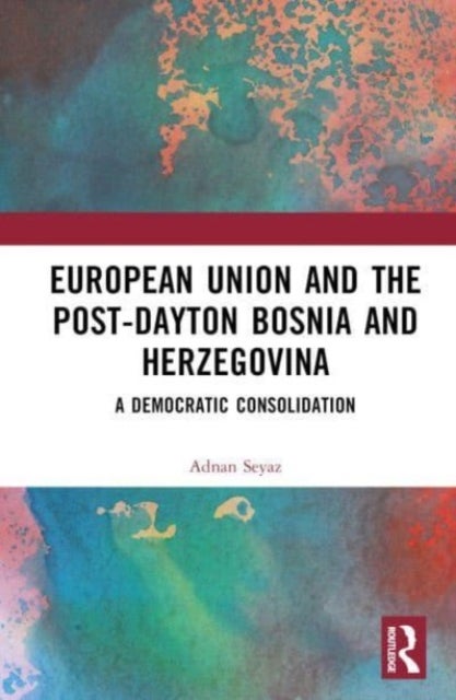The European Union and Post-Dayton Bosnia and Herzegovina - A Democratic Consolidation