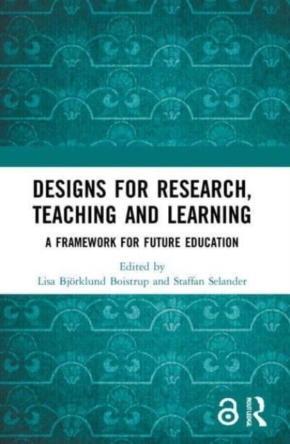 Designs for Research, Teaching and Learning - A Framework for Future Education