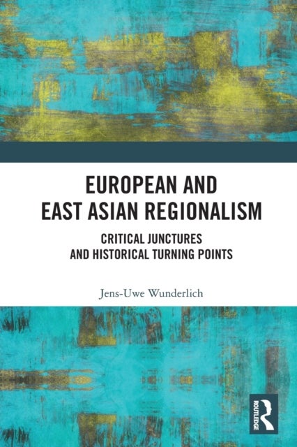 European and East Asian Regionalism - Critical Junctures and Historical Turning Points