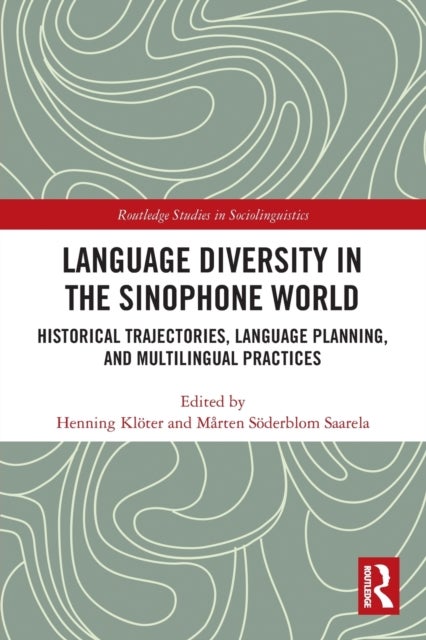 Language Diversity in the Sinophone World - Historical Trajectories, Language Planning, and Multilingual Practices