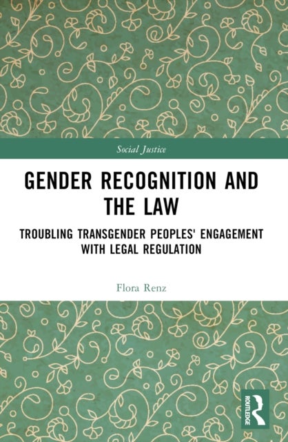 Gender Recognition and the Law - Troubling Transgender Peoples' Engagement with Legal Regulation