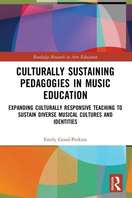 Culturally Sustaining Pedagogies in Music Education - Expanding Culturally Responsive Teaching to Sustain Diverse Musical Cultures and Identities