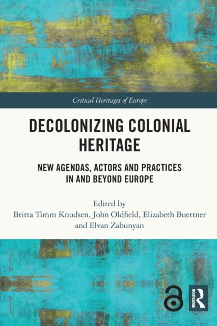 Decolonizing Colonial Heritage - New Agendas, Actors and Practices in and beyond Europe