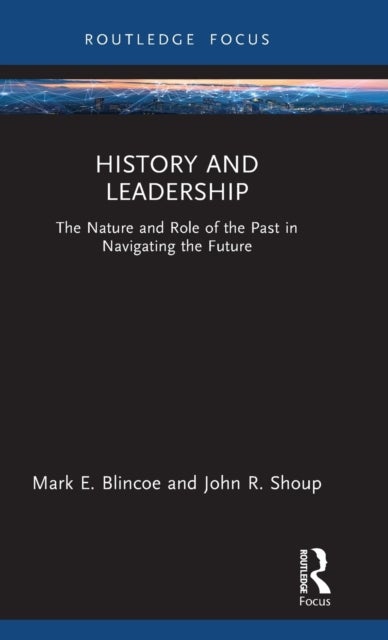 History and Leadership - The Nature and Role of the Past in Navigating the Future