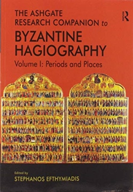 The Ashgate Research Companion to Byzantine Hagiography - Volume I: Periods and Places