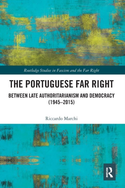 The Portuguese Far Right - Between Late Authoritarianism and Democracy (1945-2015)