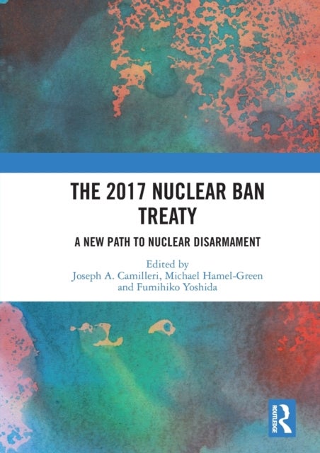 The 2017 Nuclear Ban Treaty - A New Path to Nuclear Disarmament