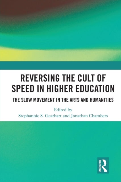 Reversing the Cult of Speed in Higher Education - The Slow Movement in the Arts and Humanities