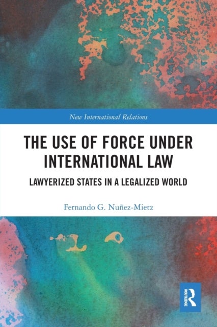 The Use of Force under International Law - Lawyerized States in a Legalized World