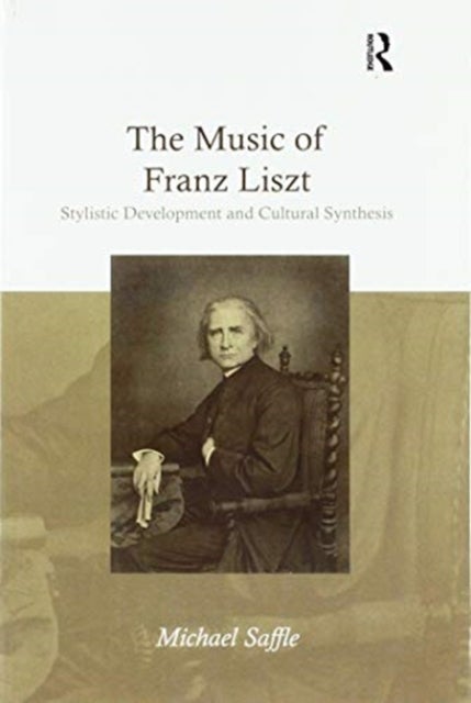 The Music of Franz Liszt - Stylistic Development and Cultural Synthesis