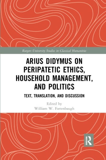 Arius Didymus on Peripatetic Ethics, Household Management, and Politics - Text, Translation, and Discussion