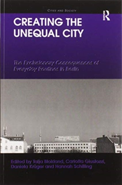 Creating the Unequal City - The Exclusionary Consequences of Everyday Routines in Berlin
