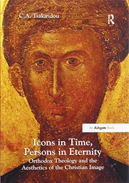 Icons in Time, Persons in Eternity - Orthodox Theology and the Aesthetics of the Christian Image