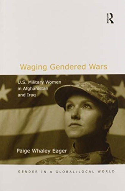 Waging Gendered Wars - U.S. Military Women in Afghanistan and Iraq