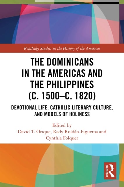 The Dominicans in the Americas and the Philippines (c. 1500–c. 1820) - Devotional Life, Catholic Literary Culture, and Models of Holiness