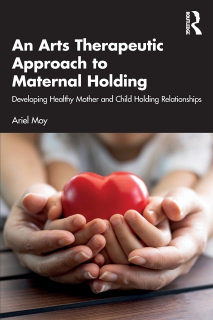 An Arts Therapeutic Approach to Maternal Holding - Developing Healthy Mother and Child Holding Relationships