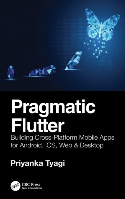 Pragmatic Flutter - Building Cross-Platform Mobile Apps for Android, iOS, Web & Desktop