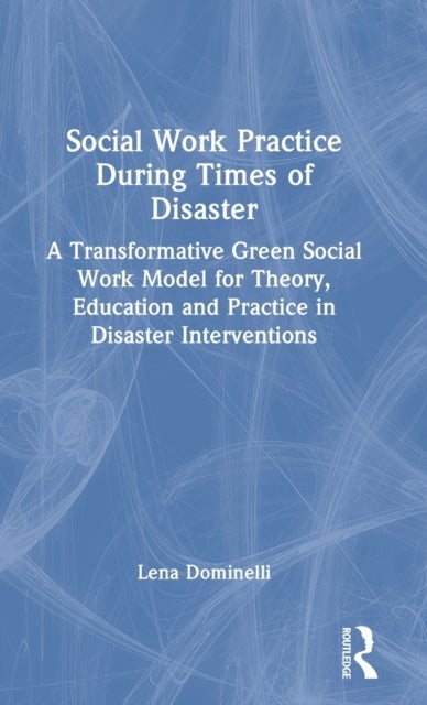 Social Work Practice During Times of Disaster - A Transformative Green Social Work Model for Theory, Education and Practice in Disaster Interventions