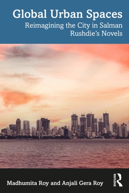 Global Urban Spaces - Reimagining the City in Salman Rushdie’s Novels
