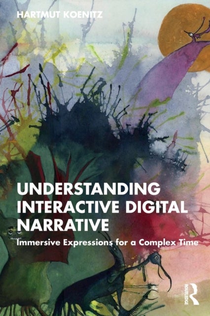 Understanding Interactive Digital Narrative - Immersive Expressions for a Complex Time