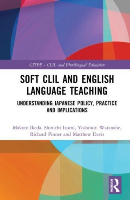 Soft CLIL and English Language Teaching - Understanding Japanese Policy, Practice and Implications