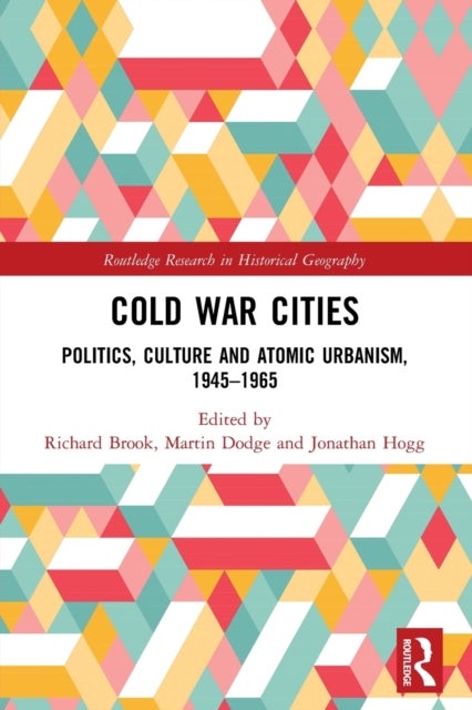 Cold War Cities - Politics, Culture and Atomic Urbanism, 1945–1965