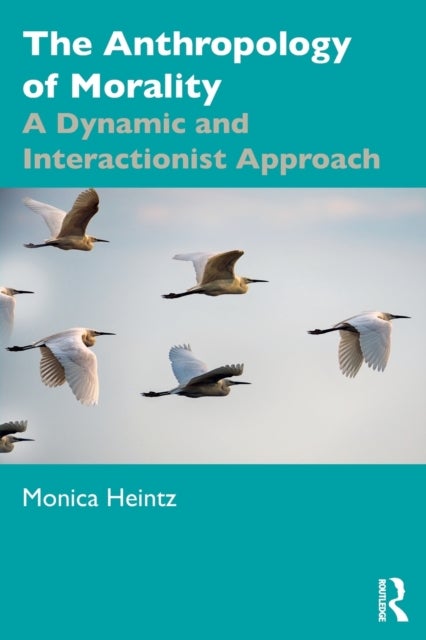 The Anthropology of Morality - A Dynamic and Interactionist Approach