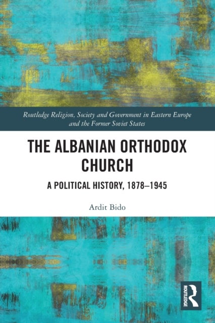 The Albanian Orthodox Church - A Political History, 1878–1945