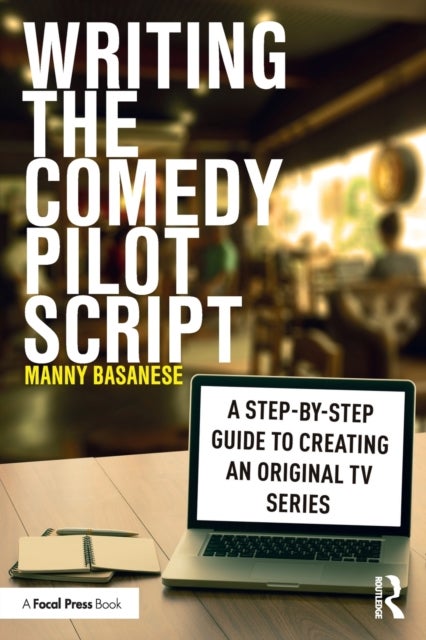 Writing the Comedy Pilot Script - A Step-by-Step Guide to Creating an Original TV Series