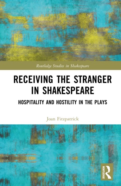 Receiving the Stranger in Shakespeare - Hospitality and Hostility in the Plays