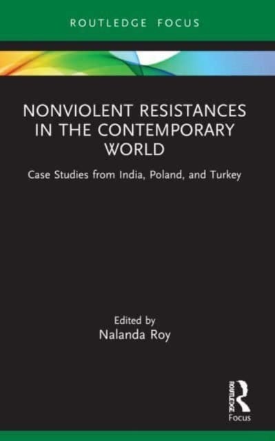 Nonviolent Resistances in the Contemporary World - Case Studies from India, Poland, and Turkey