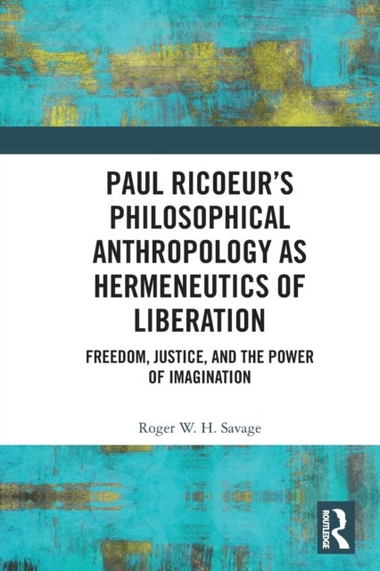 Paul Ricoeur¿s Philosophical Anthropology as Hermeneutics of Liberation - Freedom, Justice, and the Power of Imagination