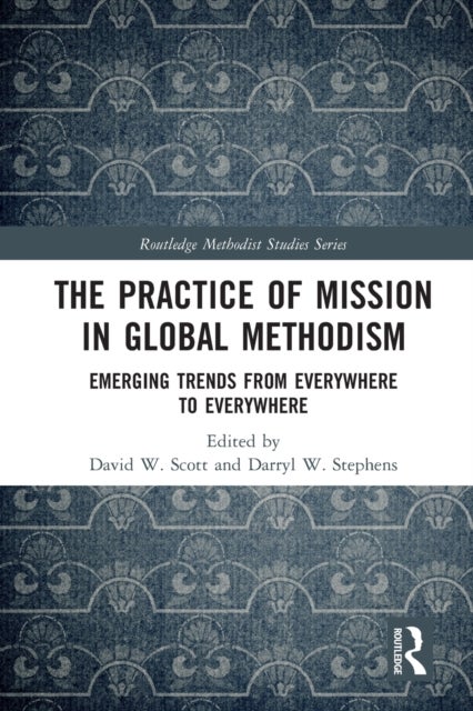 The Practice of Mission in Global Methodism - Emerging Trends From Everywhere to Everywhere