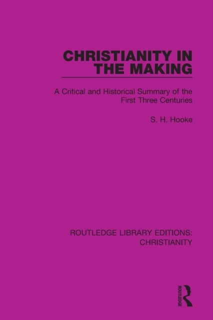 Christianity in the Making - A Critical and Historical Summary of the First Three Centuries