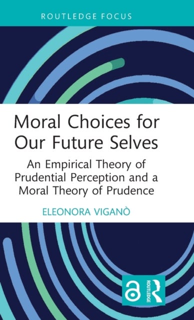 Moral Choices for Our Future Selves - An Empirical Theory of Prudential Perception and a Moral Theory of Prudence