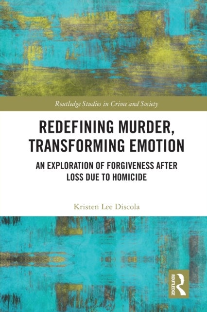 Redefining Murder, Transforming Emotion - An Exploration of Forgiveness after Loss Due to Homicide