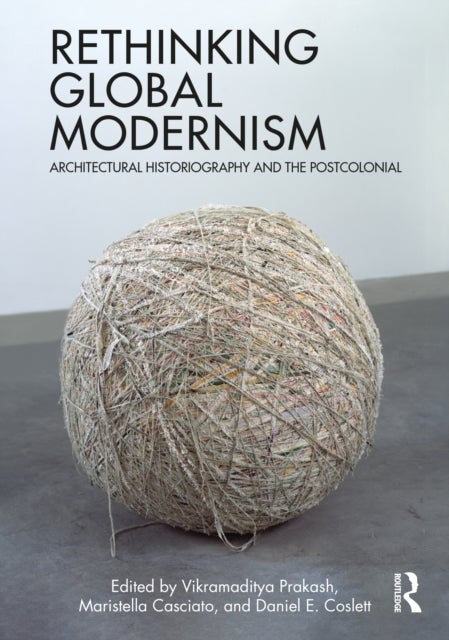 Rethinking Global Modernism - Architectural Historiography and the Postcolonial