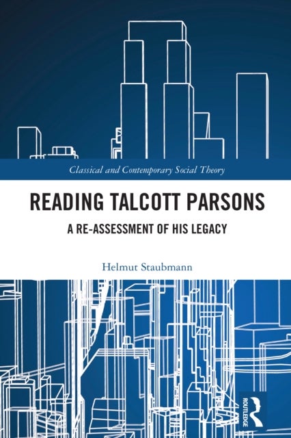 Reading Talcott Parsons - A Re-Assessment of His Legacy