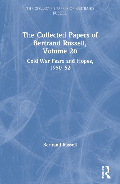 The Collected Papers of Bertrand Russell, Volume 26 - Cold War Fears and Hopes, 1950–52