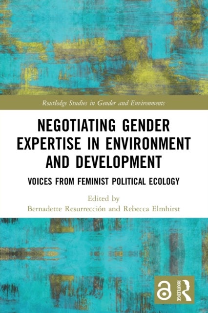 Negotiating Gender Expertise in Environment and Development - Voices from Feminist Political Ecology