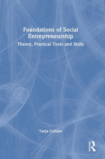 Foundations of Social Entrepreneurship - Theory, Practical Tools and Skills