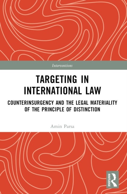 Targeting in International Law - Counterinsurgency and the Legal Materiality of the Principle of Distinction