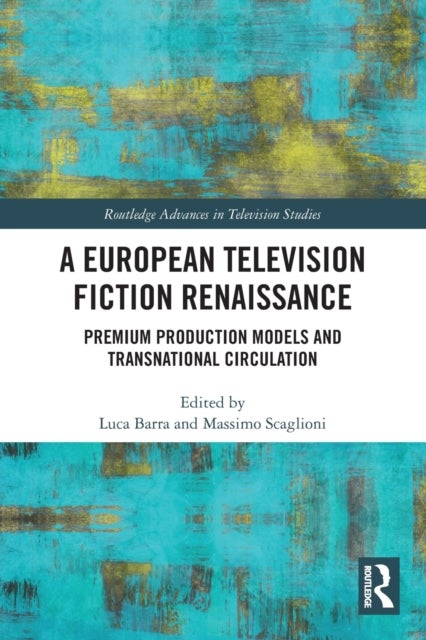 A European Television Fiction Renaissance - Premium Production Models and Transnational Circulation