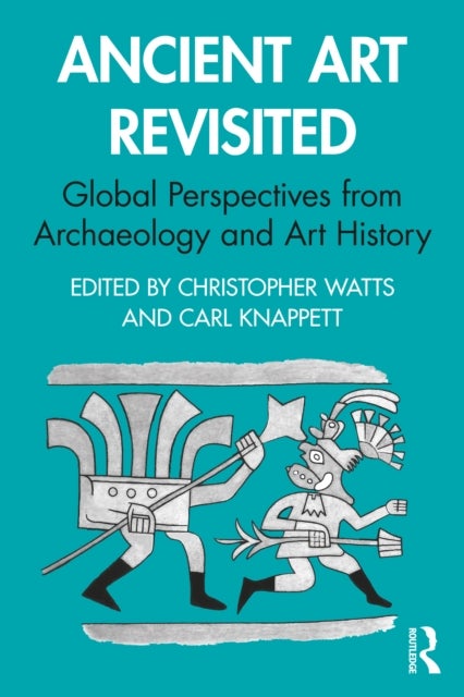 Ancient Art Revisited - Global Perspectives from Archaeology and Art History