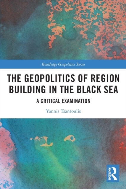 The Geopolitics of Region Building in the Black Sea - A Critical Examination